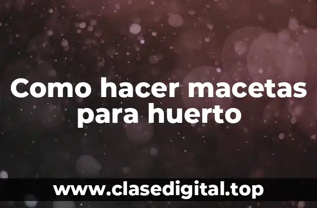 Como hacer macetas para huerto