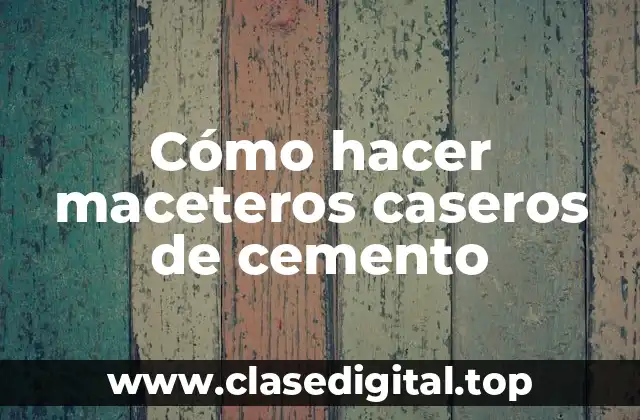 Cómo hacer maceteros caseros de cemento