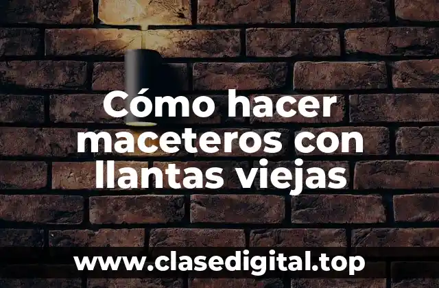 Cómo hacer maceteros con llantas viejas