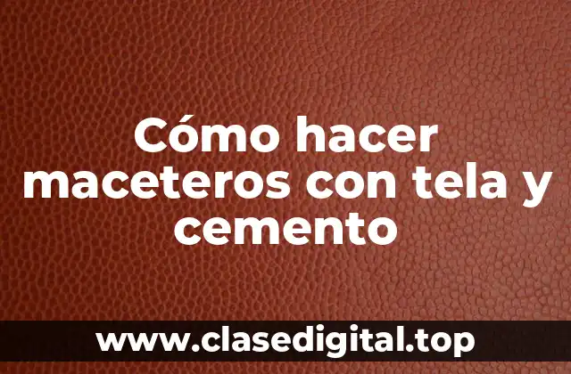 Cómo hacer maceteros con tela y cemento