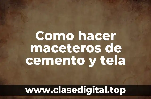 Como hacer maceteros de cemento y tela