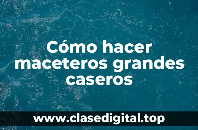 Cómo hacer maceteros grandes caseros