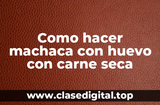 Como hacer machaca con huevo con carne seca