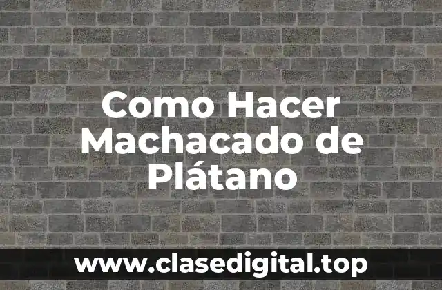 Como Hacer Machacado de Plátano