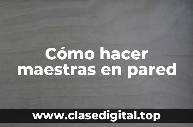 Cómo hacer maestras en pared