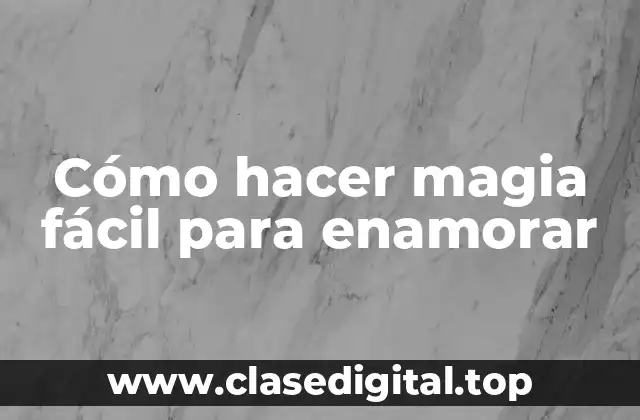 Cómo hacer magia fácil para enamorar