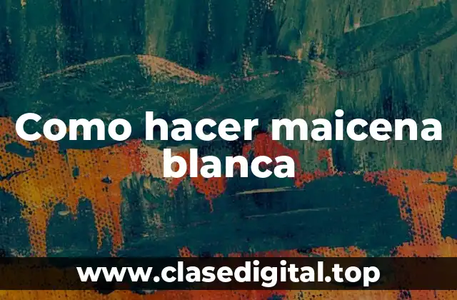 Como hacer maicena blanca