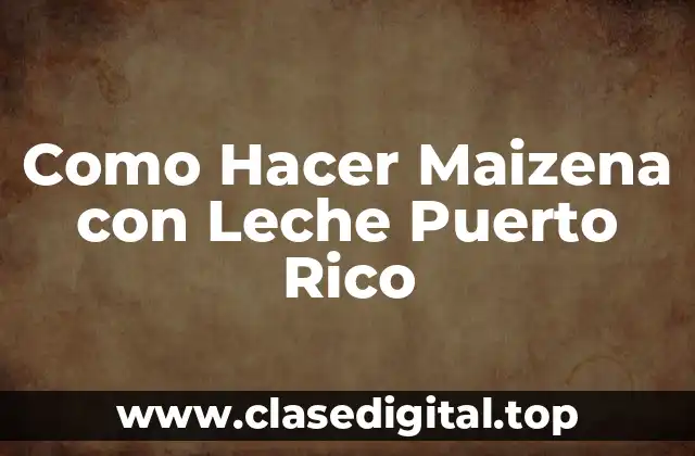 Como Hacer Maizena con Leche Puerto Rico