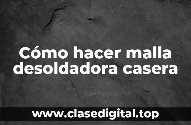 Cómo hacer malla desoldadora casera