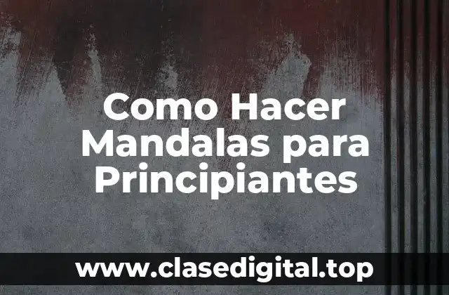 ¿Qué son los Mandalas y Para Qué Sirven?