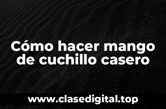 Cómo hacer mango de cuchillo casero