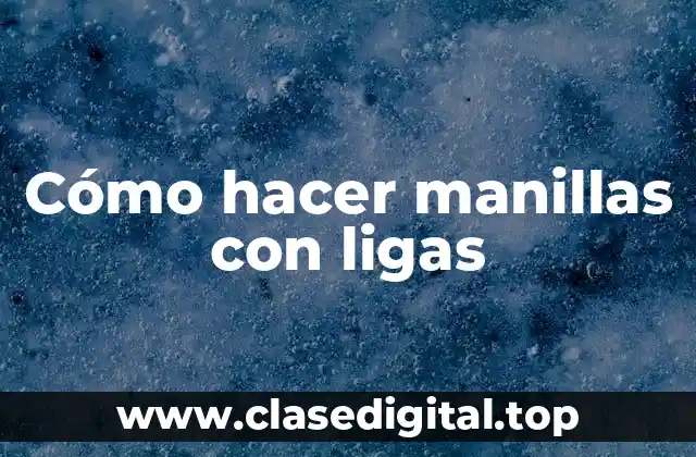 Cómo hacer manillas con ligas