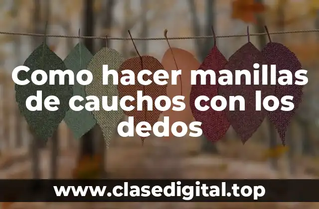 Como hacer manillas de cauchos con los dedos