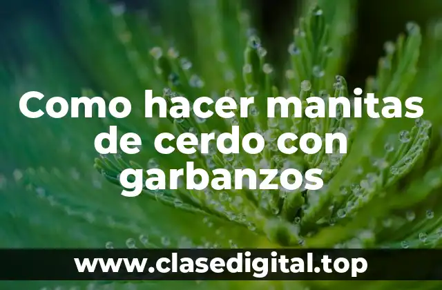 Como hacer manitas de cerdo con garbanzos