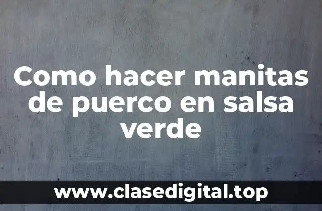 ¿Qué son las manitas de puerco en salsa verde?