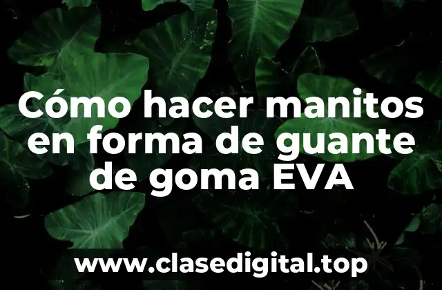 Cómo hacer manitos en forma de guante de goma EVA