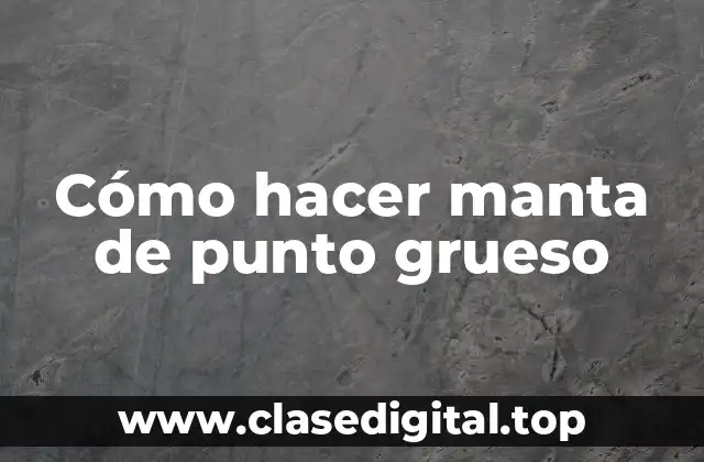 Cómo hacer manta de punto grueso