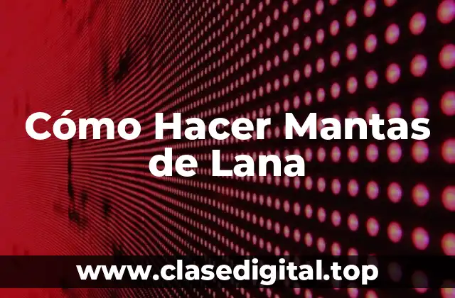 Cómo Hacer Mantas de Lana