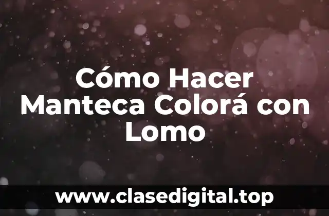Cómo Hacer Manteca Colorá con Lomo