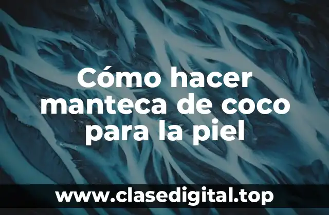 Cómo hacer manteca de coco para la piel