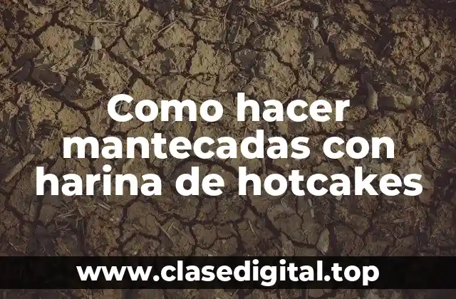 ¿Qué son las mantecadas con harina de hotcakes?