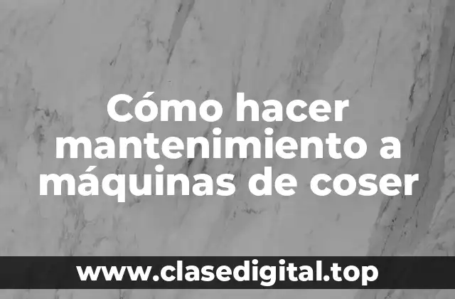Cómo hacer mantenimiento a máquinas de coser