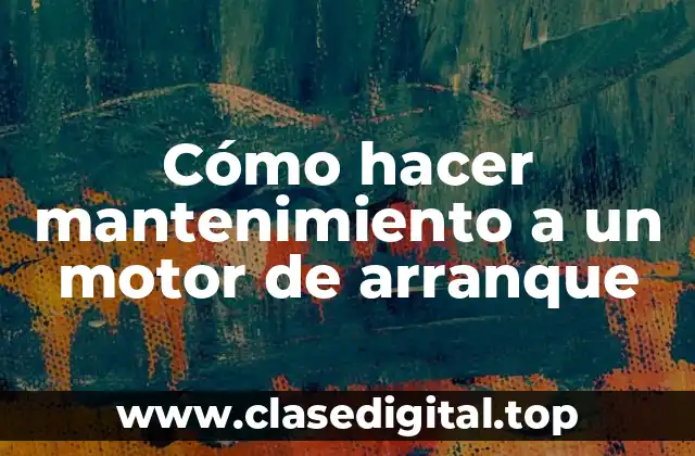 Cómo hacer mantenimiento a un motor de arranque