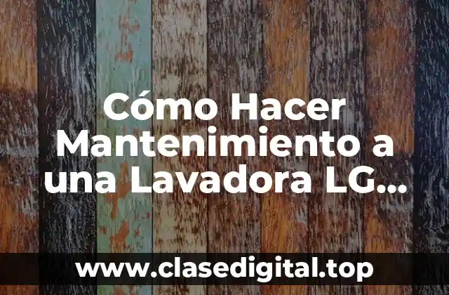 Cómo Hacer Mantenimiento a una Lavadora LG Fuzzy Logic