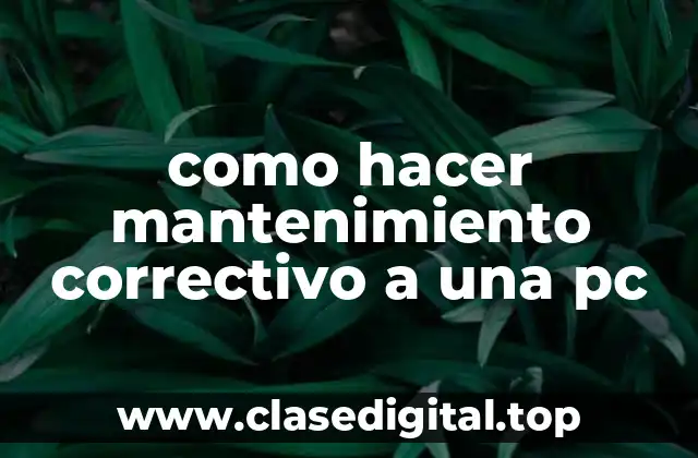 ¿Qué es el mantenimiento correctivo de una PC?