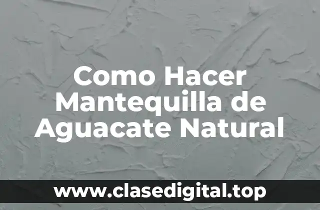 ¿Qué es la Mantequilla de Aguacate Natural?