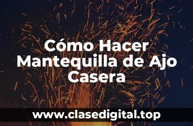 Cómo Hacer Mantequilla de Ajo Casera