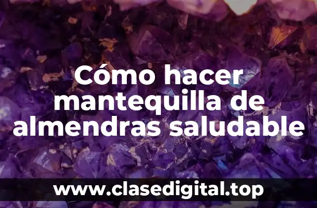 Cómo hacer mantequilla de almendras saludable