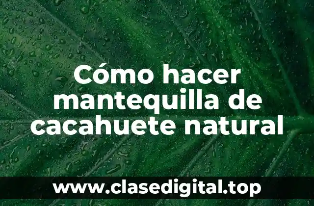 Cómo hacer mantequilla de cacahuete natural