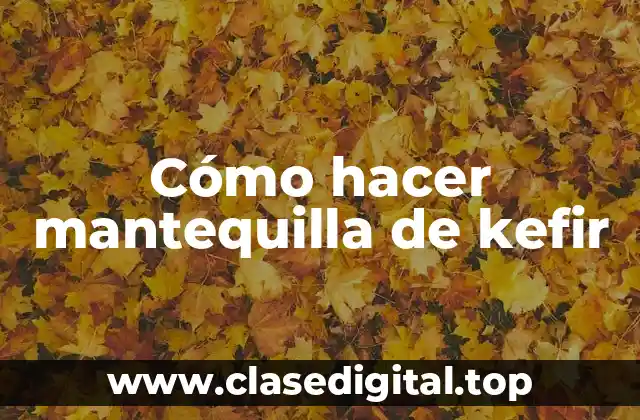 Cómo hacer mantequilla de kefir