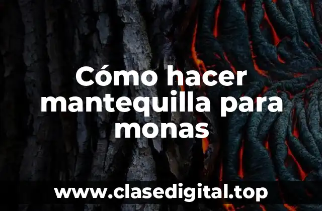 Cómo hacer mantequilla para monas