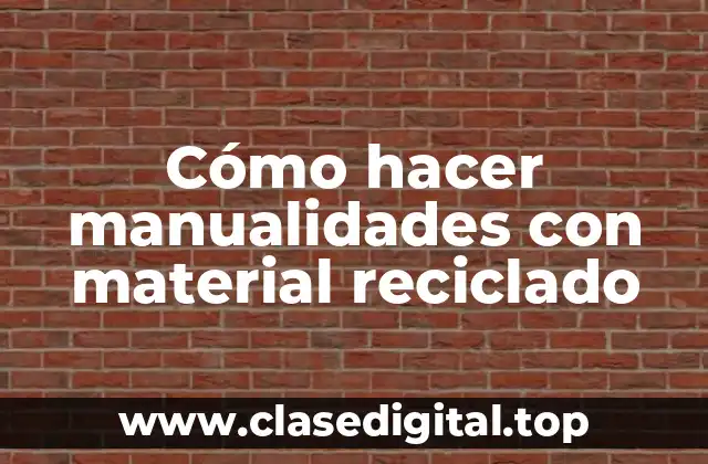 Cómo hacer manualidades con material reciclado