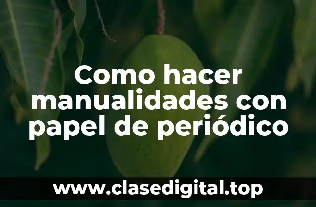 Como hacer manualidades con papel de periódico