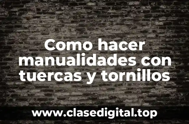 Como hacer manualidades con tuercas y tornillos