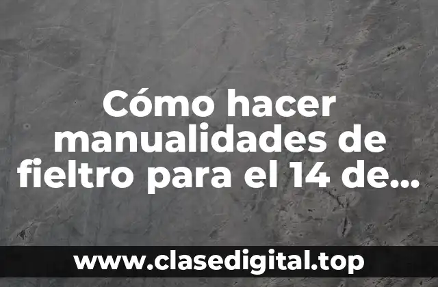 Cómo hacer manualidades de fieltro para el 14 de febrero