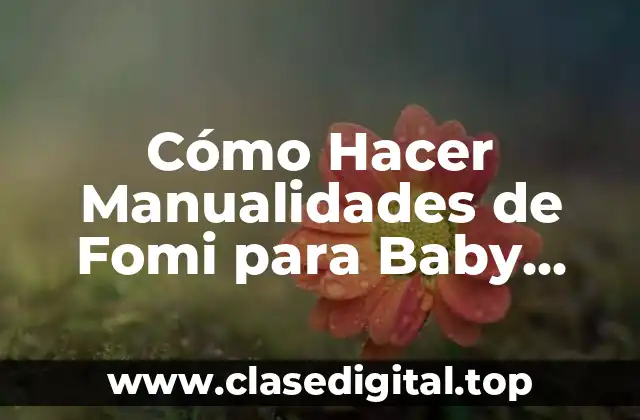 Cómo Hacer Manualidades de Fomi para Baby Shower