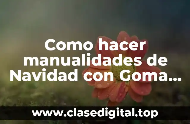 Como hacer manualidades de Navidad con Goma Eva