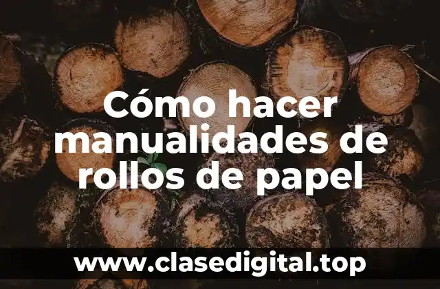 Cómo hacer manualidades de rollos de papel