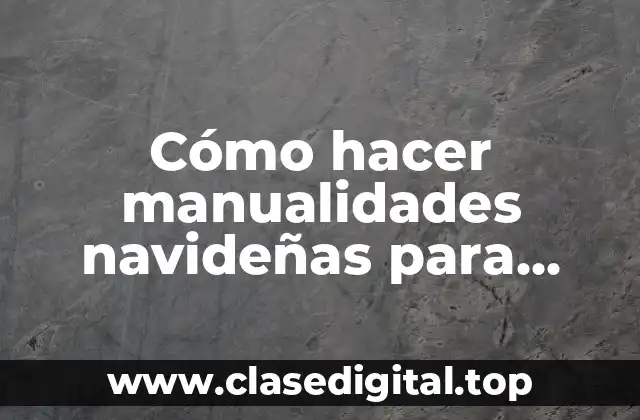 Cómo hacer manualidades navideñas para decorar la casa