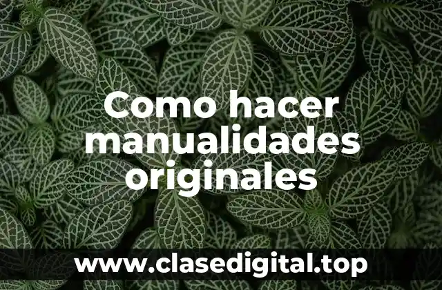 Como hacer manualidades originales