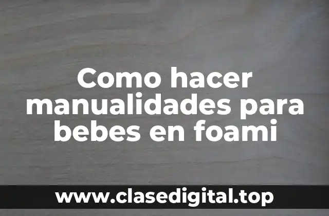 Como hacer manualidades para bebes en foami
