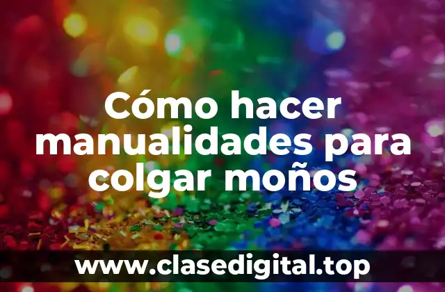 Cómo hacer manualidades para colgar moños