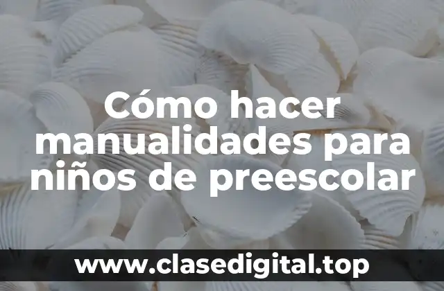 Cómo hacer manualidades para niños de preescolar