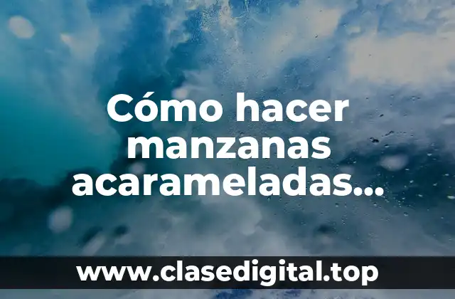 Cómo hacer manzanas acarameladas caseras