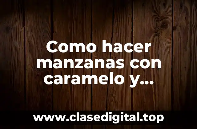 Como hacer manzanas con caramelo y chocolate