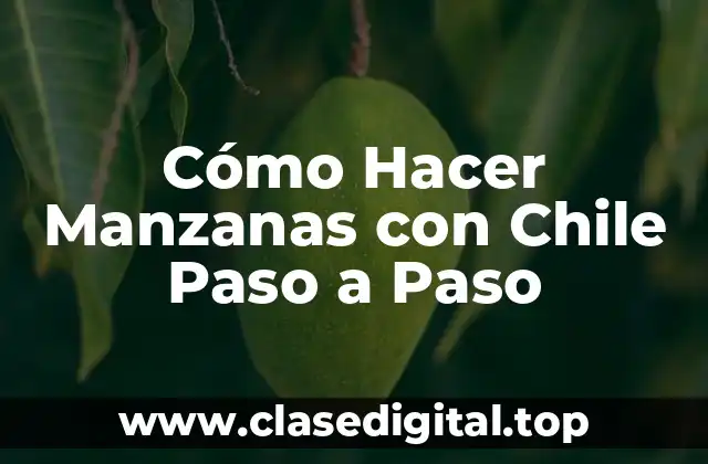 Cómo Hacer Manzanas con Chile Paso a Paso
